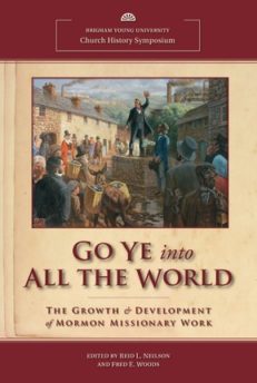 Go Ye into All the World: The Growth and Development of Mormon Missionary Work (2011 Church History Symposium)