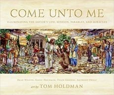 Come Unto Me: Illuminating the Savior's Life, Mission, Parables, and Miracles