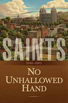 Saints: The Story of the Church of Jesus Christ in the Latter Days, Volume 2: No Unhallowed Hand 1846-1893