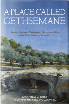 A Place Called Gethsemane: Seeing the New Testament Story and Site in its First-Century Context